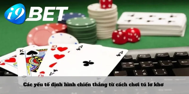 Các yếu tố định hình chiến thắng từ cách chơi tú lơ khơ