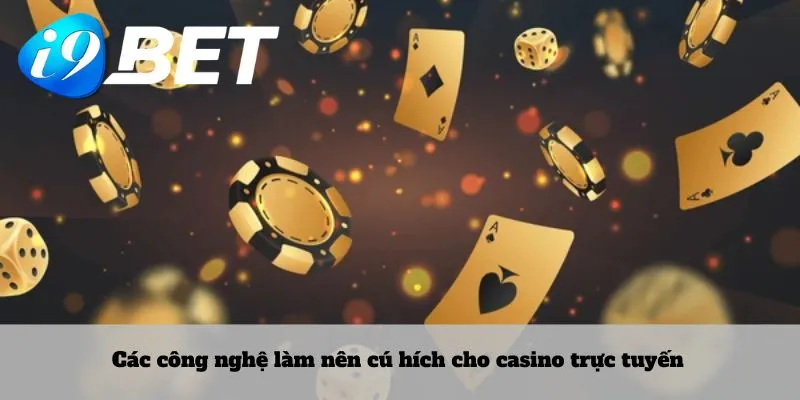 Các công nghệ làm nên cú hích cho casino trực tuyến