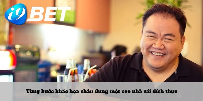 Từng bước khắc họa chân dung một ceo nhà cái đích thực