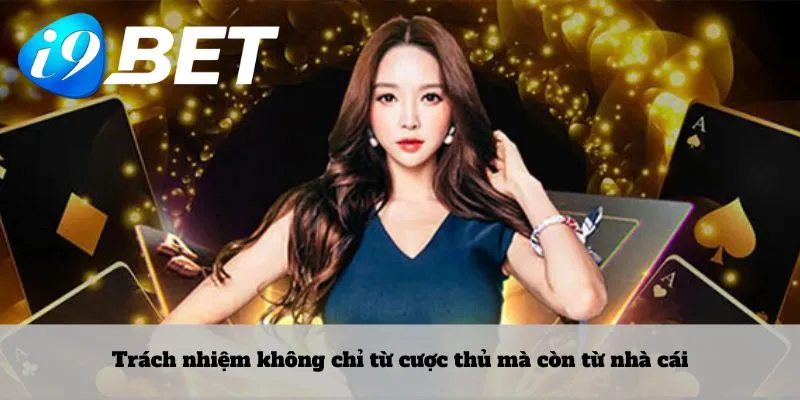 Trách nhiệm không chỉ từ cược thủ mà còn từ nhà cái