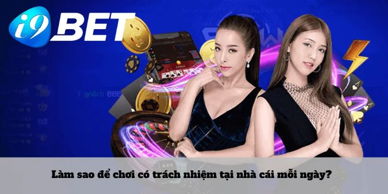 Làm sao để chơi có trách nhiệm tại nhà cái mỗi ngày?
