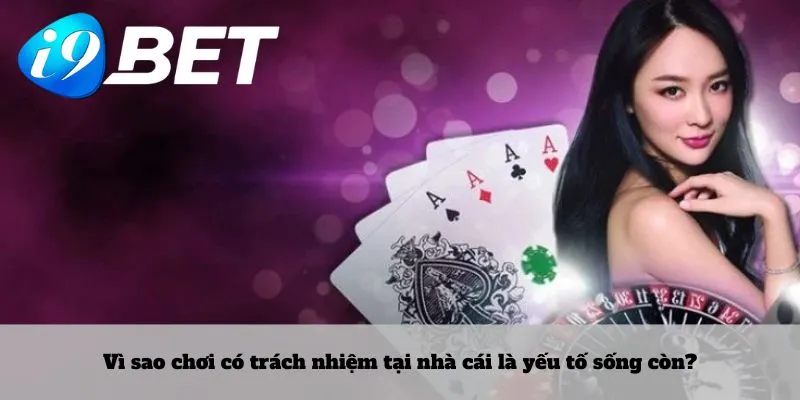 Vì sao chơi có trách nhiệm tại nhà cái là yếu tố sống còn?