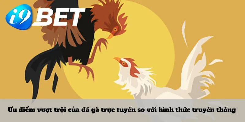 Ưu điểm vượt trội của đá gà trực tuyến so với hình thức truyền thống