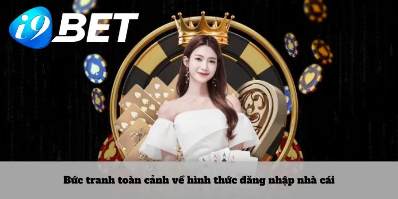 Bức tranh toàn cảnh về hình thức đăng nhập nhà cái