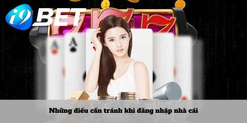 Những điều cần tránh khi đăng nhập nhà cái