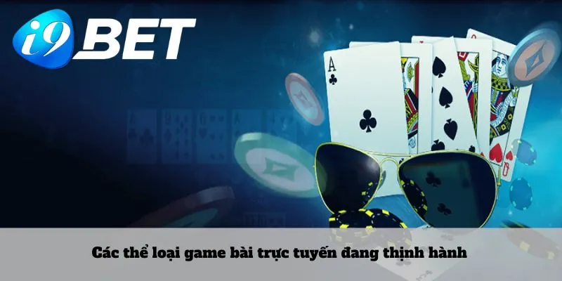 Các thể loại game bài trực tuyến đang thịnh hành