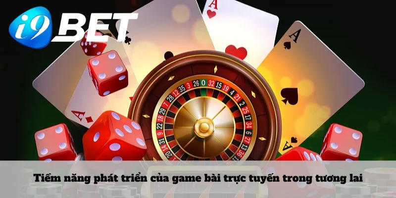 Tiềm năng phát triển của game bài trực tuyến trong tương lai