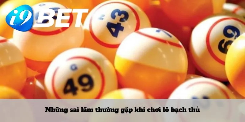 Những sai lầm thường gặp khi chơi lô bạch thủ