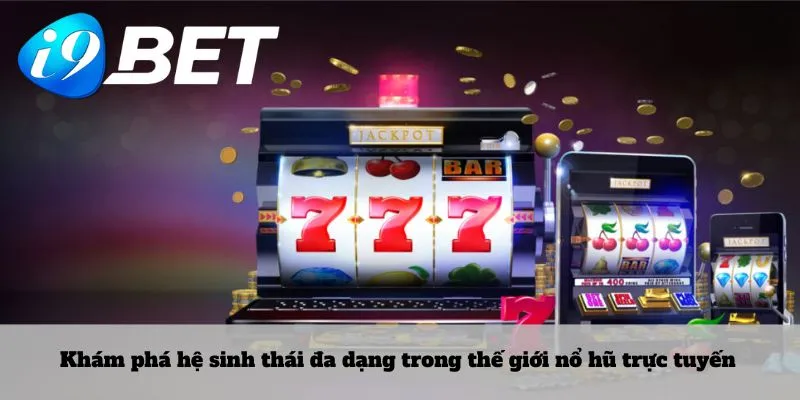 Khám phá hệ sinh thái đa dạng trong thế giới nổ hũ trực tuyến