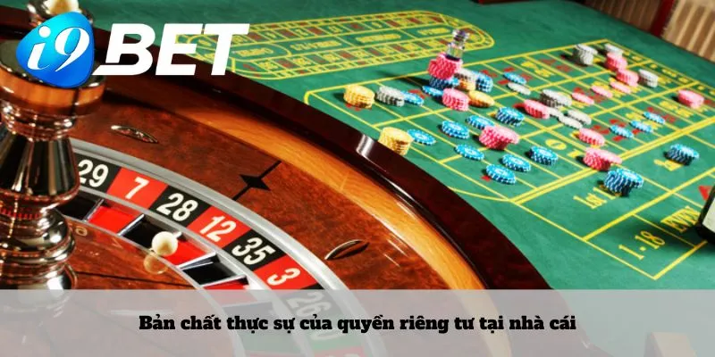 Bản chất thực sự của quyền riêng tư tại nhà cái