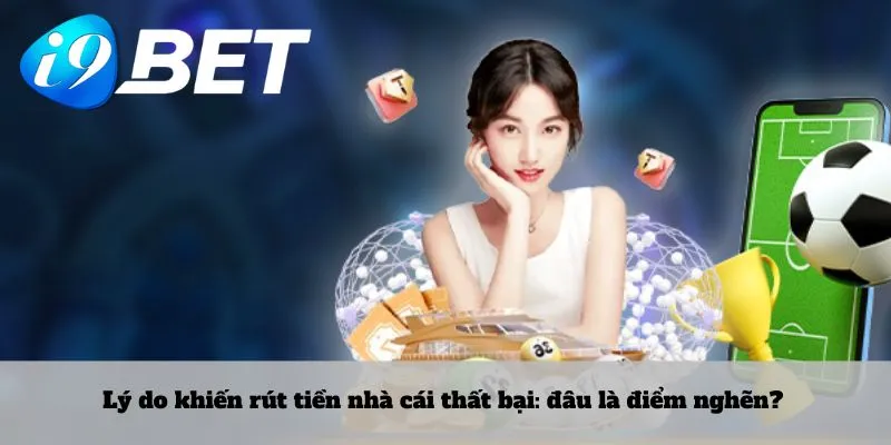 Lý do khiến rút tiền nhà cái thất bại: đâu là điểm nghẽn?