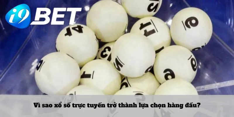 Vì sao xổ số trực tuyến trở thành lựa chọn hàng đầu?